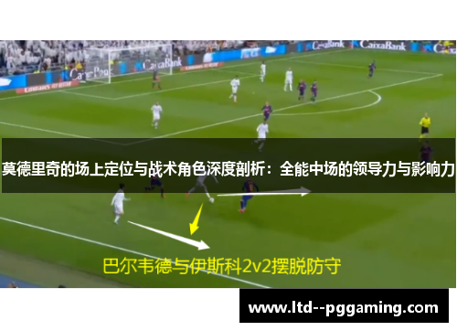 莫德里奇的场上定位与战术角色深度剖析：全能中场的领导力与影响力