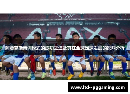 阿贾克斯青训模式的成功之道及其在全球足球发展的影响分析