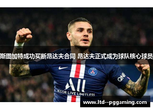 斯图加特成功买断昂达夫合同 昂达夫正式成为球队核心球员 斯图加特成功买断昂达夫合同 昂达夫正式成为球队核心球员