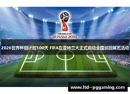 2026世界杯倒计时100天 FIFA在亚特兰大正式启动全国巡回展览活动 2026世界杯倒计时100天 FIFA在亚特兰大正式启动全国巡回展览活动