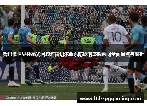 姆巴佩世界杯高光回顾对阵切尔西系防线的巅峰瞬间全面盘点与解析 姆巴佩世界杯高光回顾对阵切尔西系防线的巅峰瞬间全面盘点与解析