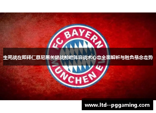 生死战在即拜仁慕尼黑关键战前瞻阵容战术心态全面解析与胜负悬念走势